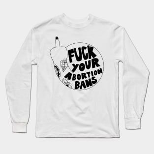 Fuck your abortion bans Long Sleeve T-Shirt